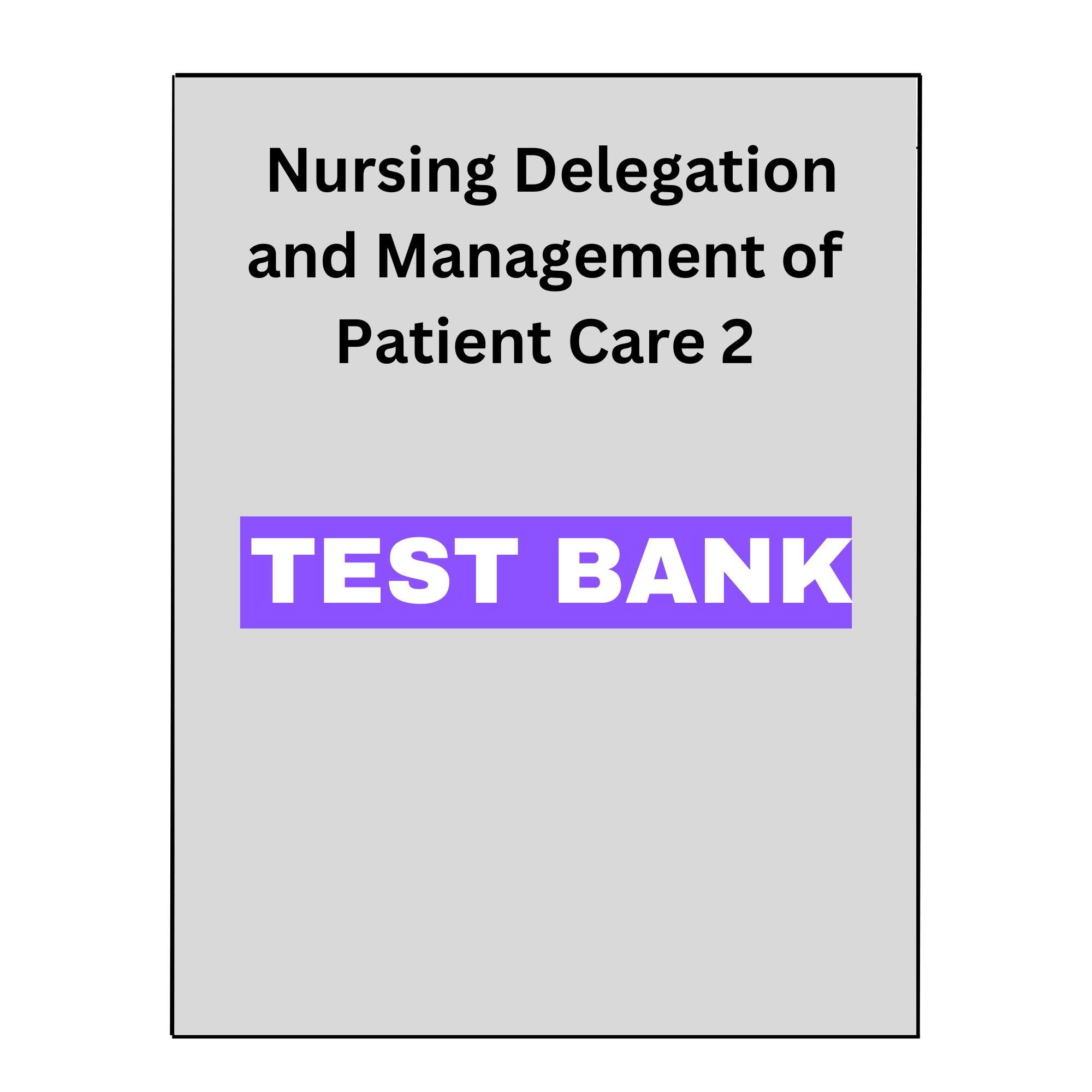 Test Bank for Nursing Delegation and Management of Patient Care 2