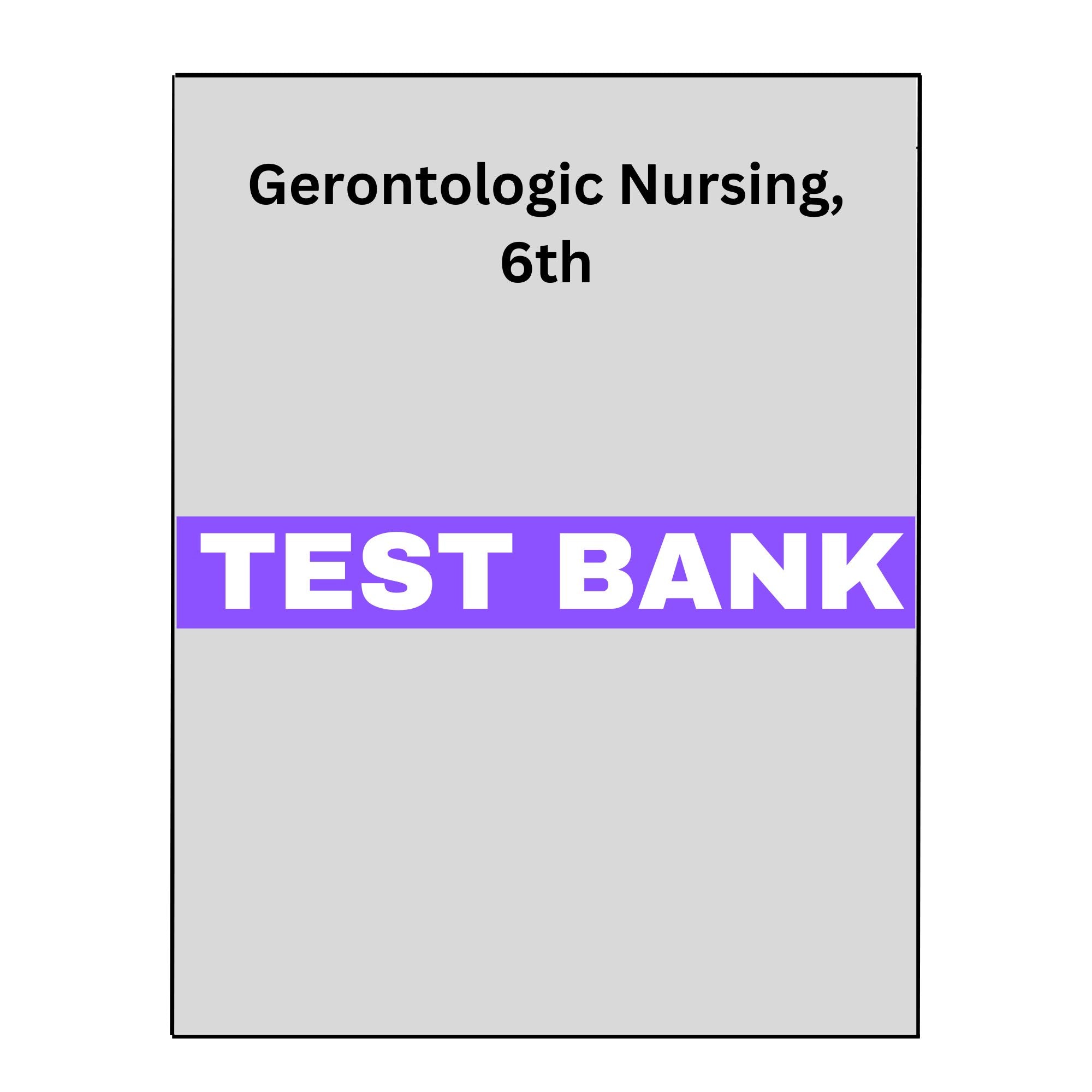 Gerontologic Nursing, 6 Test Bank